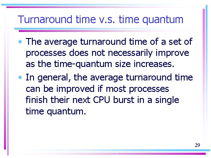 Turnaround time v. s. time quantum • The average turnaround time of a set