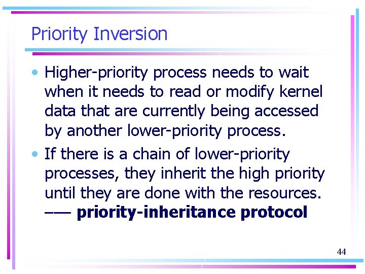 Priority Inversion • Higher-priority process needs to wait when it needs to read or