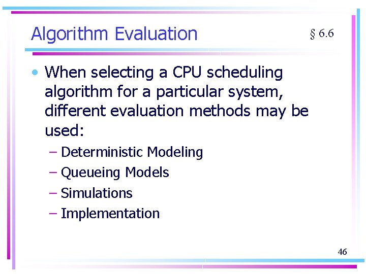 Algorithm Evaluation § 6. 6 • When selecting a CPU scheduling algorithm for a