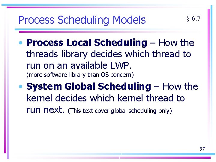 Process Scheduling Models § 6. 7 • Process Local Scheduling – How the threads