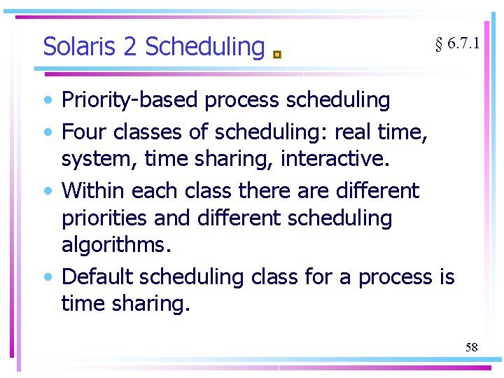 Solaris 2 Scheduling § 6. 7. 1 • Priority-based process scheduling • Four classes