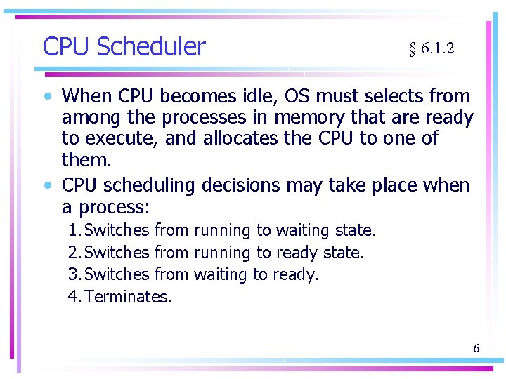 CPU Scheduler § 6. 1. 2 • When CPU becomes idle, OS must selects