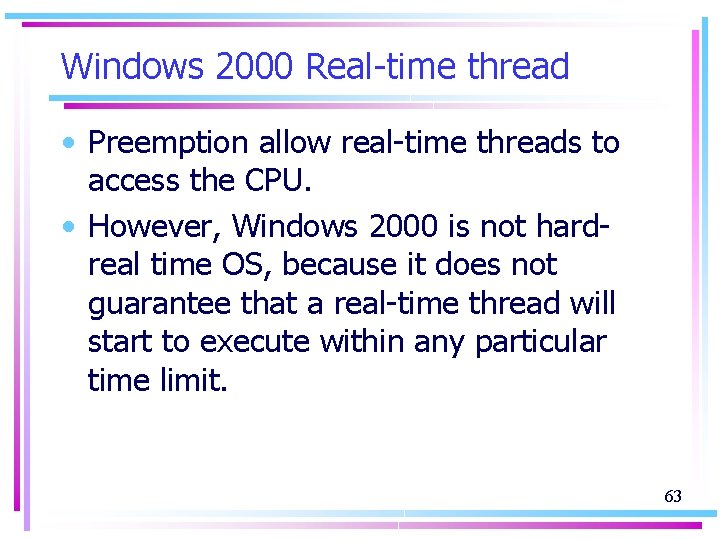 Windows 2000 Real-time thread • Preemption allow real-time threads to access the CPU. •