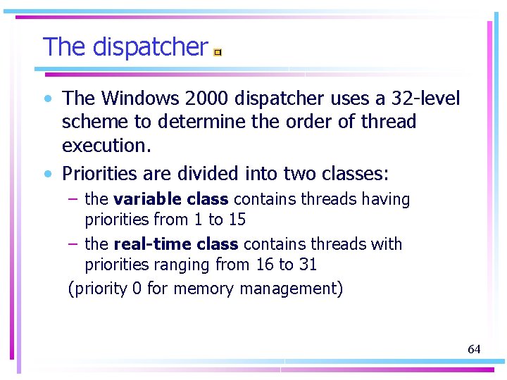 The dispatcher • The Windows 2000 dispatcher uses a 32 -level scheme to determine