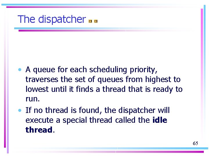 The dispatcher • A queue for each scheduling priority, traverses the set of queues