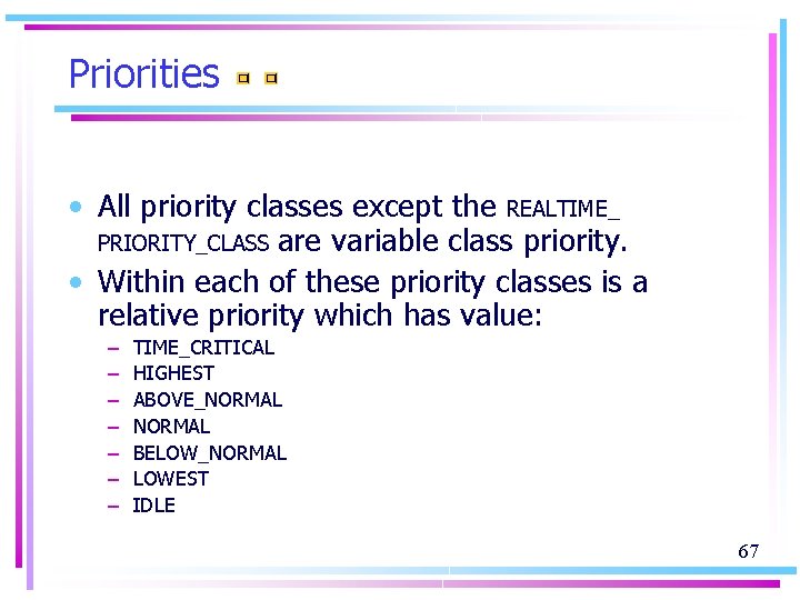 Priorities • All priority classes except the REALTIME_ PRIORITY_CLASS are variable class priority. •