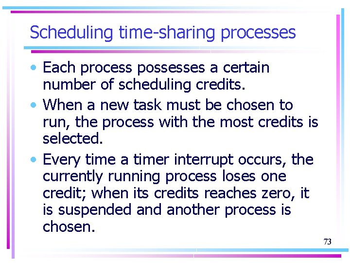 Scheduling time-sharing processes • Each process possesses a certain number of scheduling credits. •