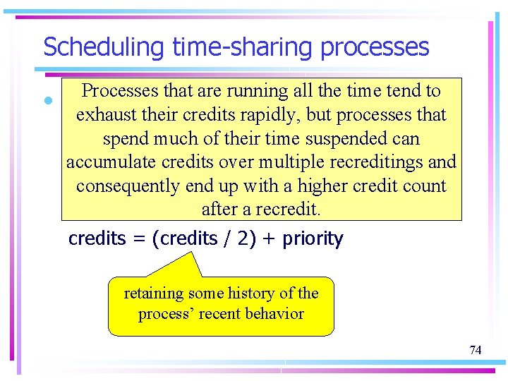 Scheduling time-sharing processes Processes that are running all the time tend to • If
