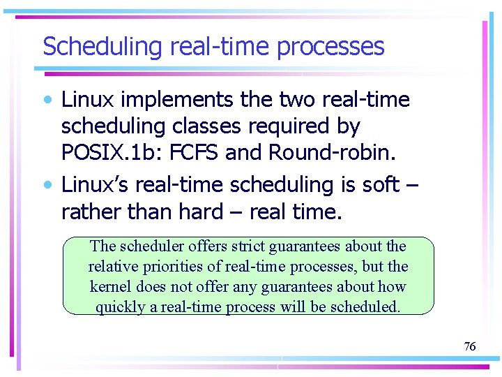 Scheduling real-time processes • Linux implements the two real-time scheduling classes required by POSIX.