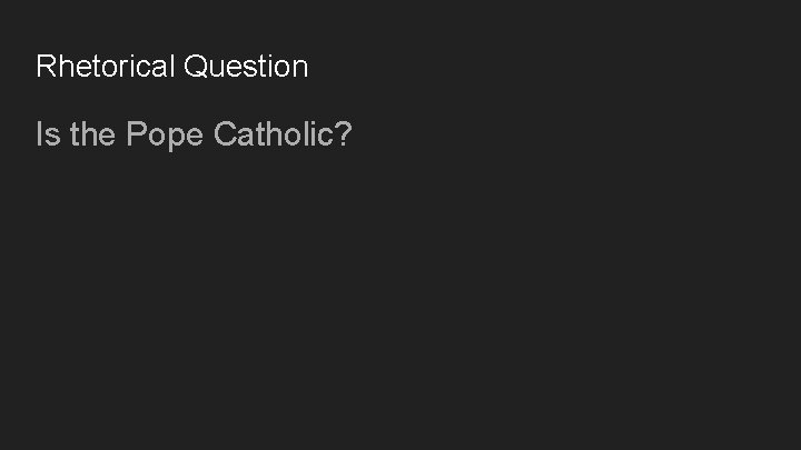 Rhetorical Question Is the Pope Catholic? 