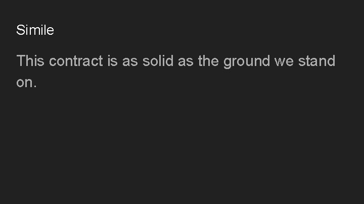 Simile This contract is as solid as the ground we stand on. 