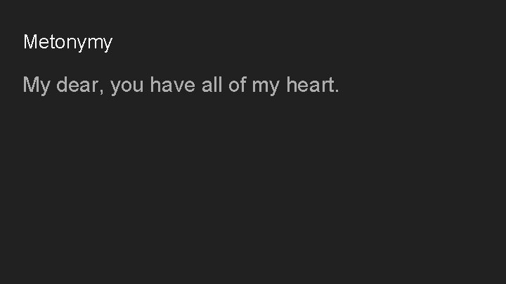 Metonymy My dear, you have all of my heart. 