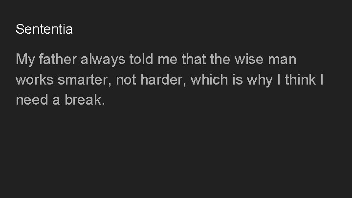 Sententia My father always told me that the wise man works smarter, not harder,