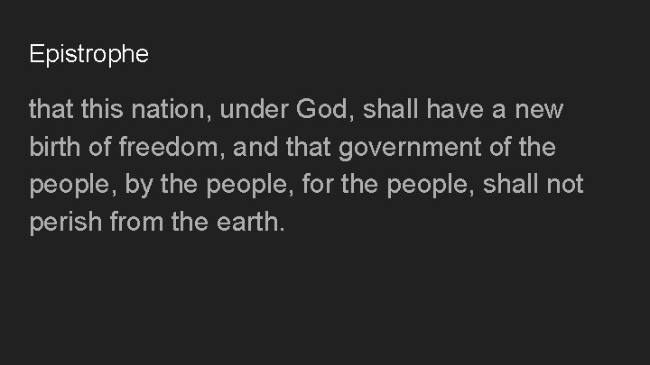 Epistrophe that this nation, under God, shall have a new birth of freedom, and