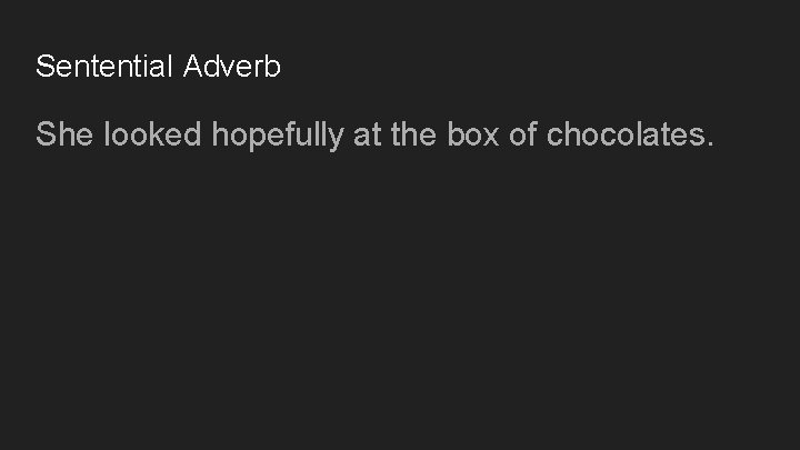 Sentential Adverb She looked hopefully at the box of chocolates. 