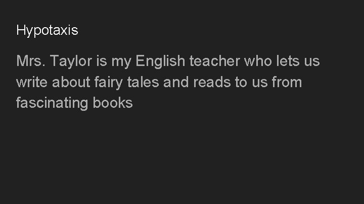 Hypotaxis Mrs. Taylor is my English teacher who lets us write about fairy tales