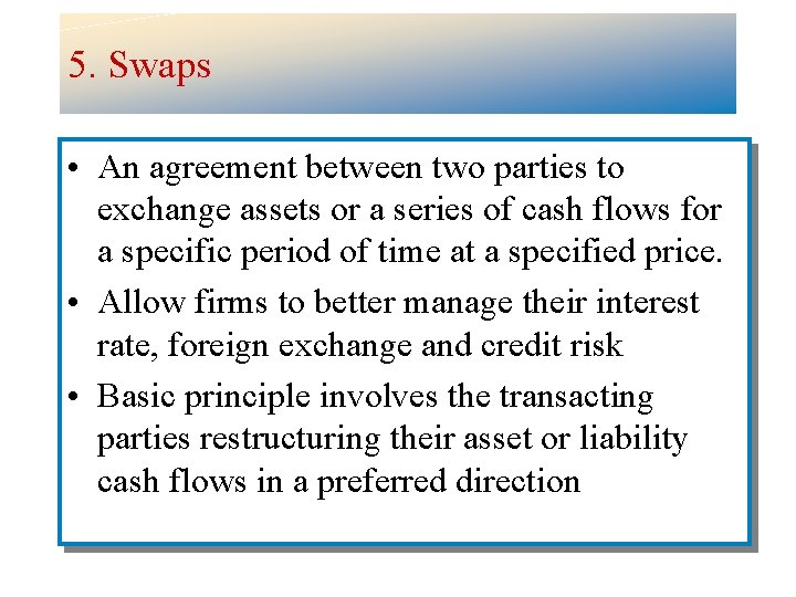 5. Swaps • An agreement between two parties to exchange assets or a series