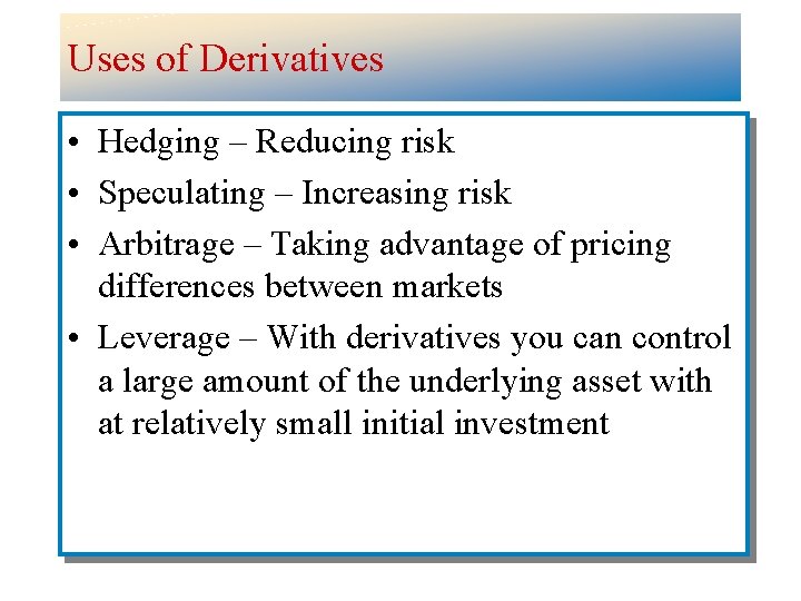 Uses of Derivatives • Hedging – Reducing risk • Speculating – Increasing risk •