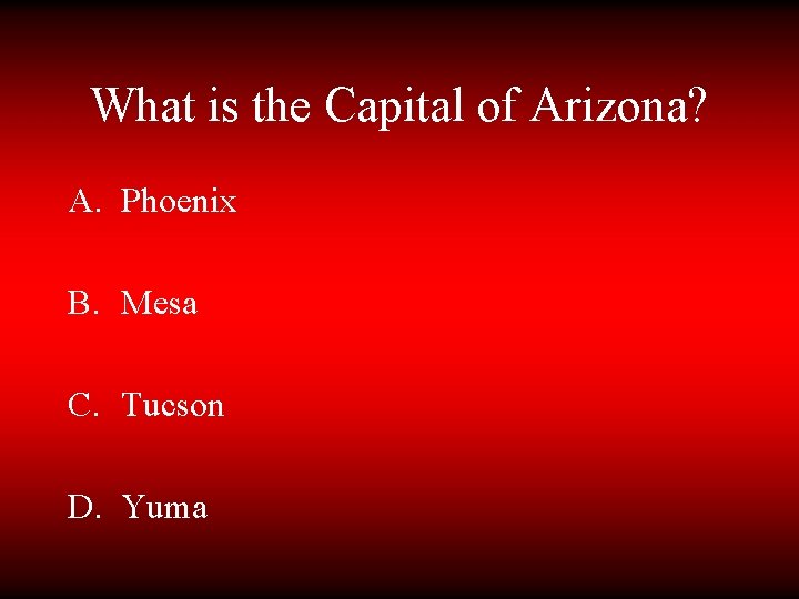 What is the Capital of Arizona? A. Phoenix B. Mesa C. Tucson D. Yuma