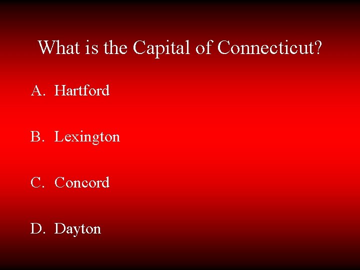 What is the Capital of Connecticut? A. Hartford B. Lexington C. Concord D. Dayton