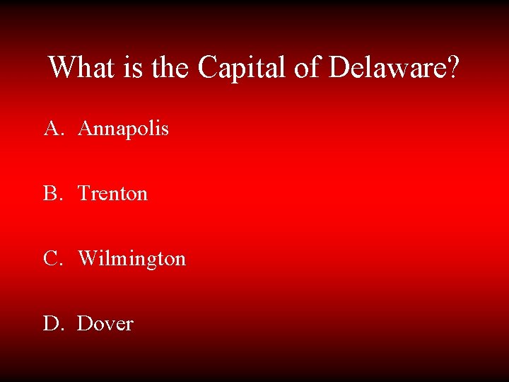 What is the Capital of Delaware? A. Annapolis B. Trenton C. Wilmington D. Dover