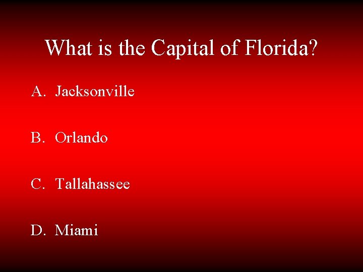 What is the Capital of Florida? A. Jacksonville B. Orlando C. Tallahassee D. Miami