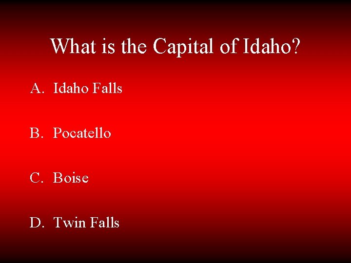 What is the Capital of Idaho? A. Idaho Falls B. Pocatello C. Boise D.
