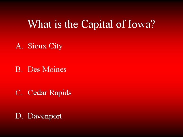 What is the Capital of Iowa? A. Sioux City B. Des Moines C. Cedar