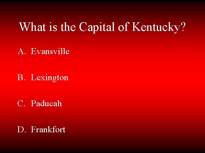 What is the Capital of Kentucky? A. Evansville B. Lexington C. Paducah D. Frankfort