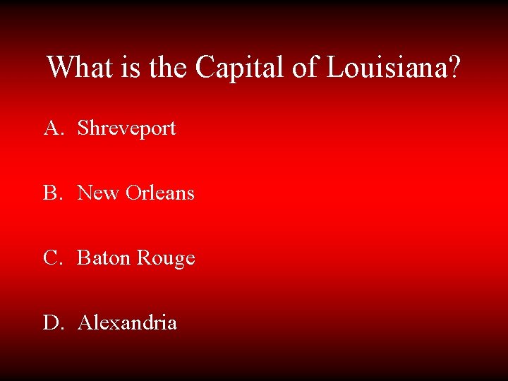 What is the Capital of Louisiana? A. Shreveport B. New Orleans C. Baton Rouge