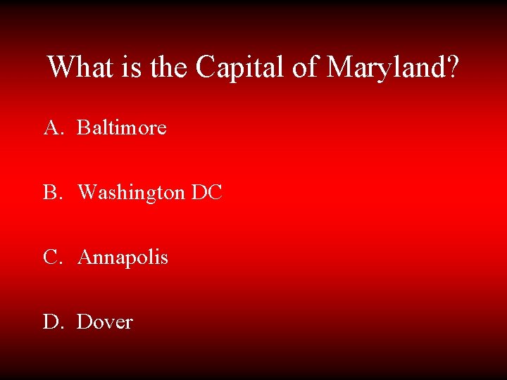 What is the Capital of Maryland? A. Baltimore B. Washington DC C. Annapolis D.