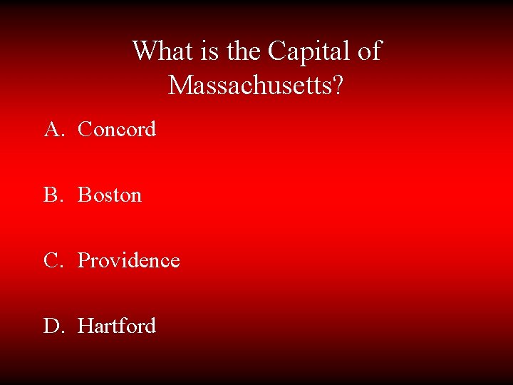 What is the Capital of Massachusetts? A. Concord B. Boston C. Providence D. Hartford