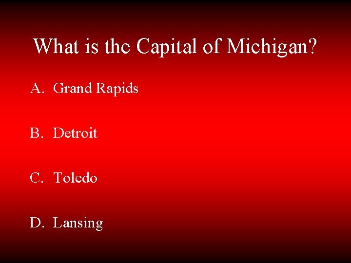 What is the Capital of Michigan? A. Grand Rapids B. Detroit C. Toledo D.