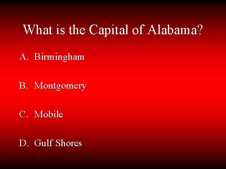 What is the Capital of Alabama? A. Birmingham B. Montgomery C. Mobile D. Gulf