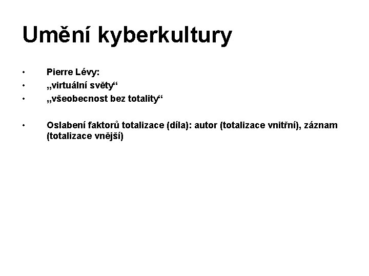 Umění kyberkultury • • • Pierre Lévy: „virtuální světy“ „všeobecnost bez totality“ • Oslabení