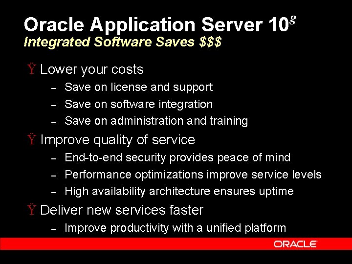 Oracle Application Server 10 g Integrated Software Saves $$$ Ÿ Lower your costs –