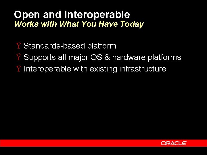 Open and Interoperable Works with What You Have Today Ÿ Standards-based platform Ÿ Supports