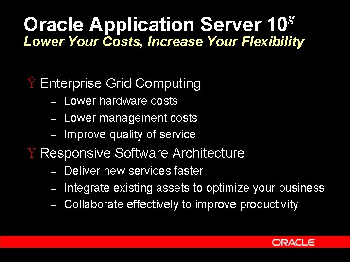Oracle Application Server 10 g Lower Your Costs, Increase Your Flexibility Ÿ Enterprise Grid