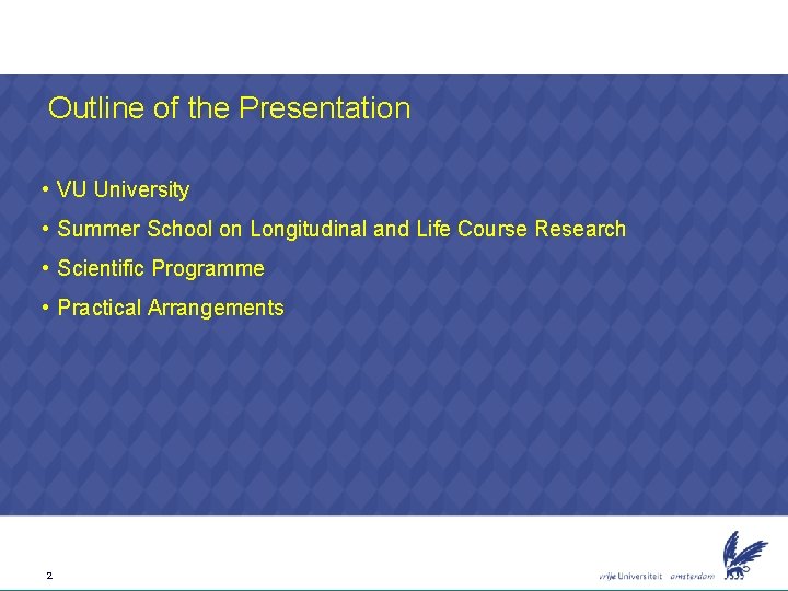 Outline of the Presentation • VU University • Summer School on Longitudinal and Life