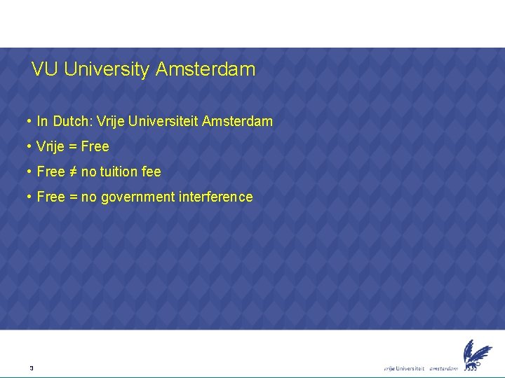 VU University Amsterdam • In Dutch: Vrije Universiteit Amsterdam • Vrije = Free •