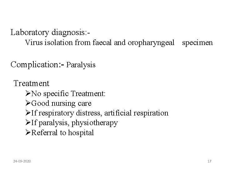 Laboratory diagnosis: Virus isolation from faecal and oropharyngeal specimen Complication: - Paralysis Treatment ØNo