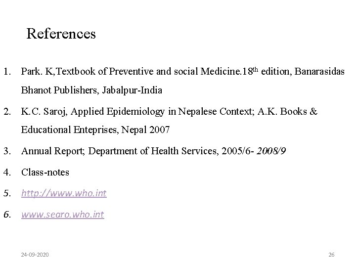 References 1. Park. K, Textbook of Preventive and social Medicine. 18 th edition, Banarasidas