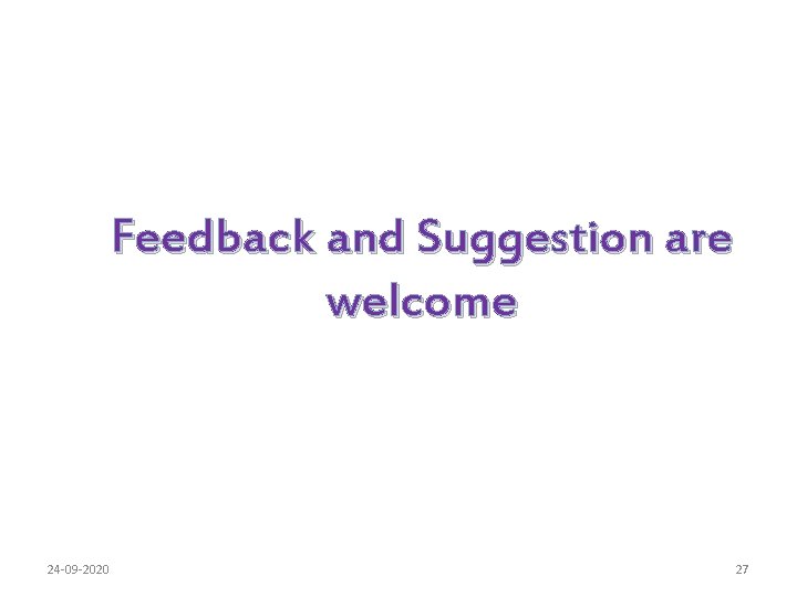 Feedback and Suggestion are welcome 24 -09 -2020 27 