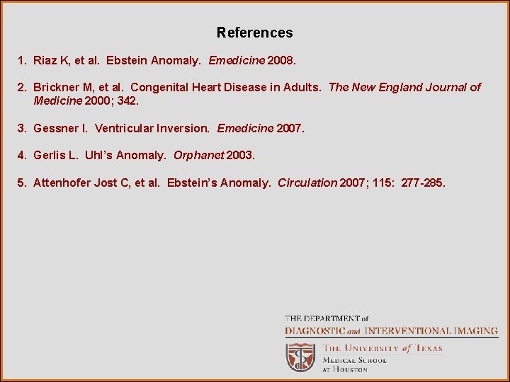 References 1. Riaz K, et al. Ebstein Anomaly. Emedicine 2008. 2. Brickner M, et