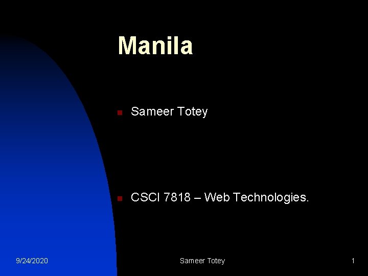 Manila 9/24/2020 n Sameer Totey n CSCI 7818 – Web Technologies. Sameer Totey 1