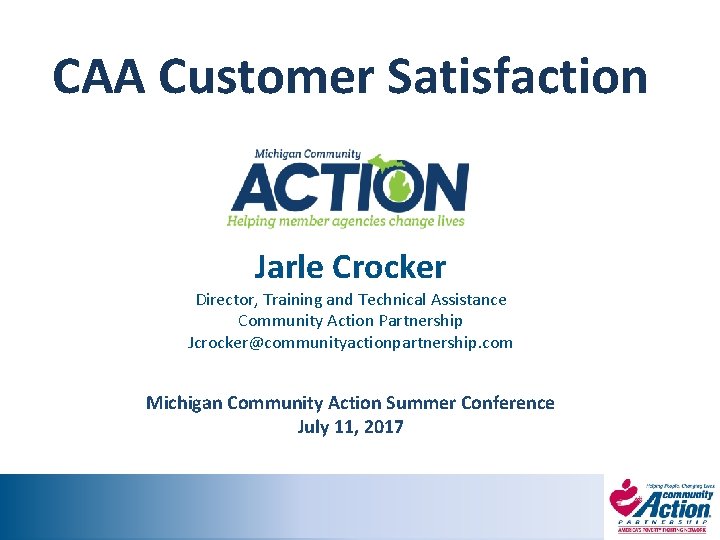 CAA Customer Satisfaction Jarle Crocker Director, Training and Technical Assistance Community Action Partnership Jcrocker@communityactionpartnership.