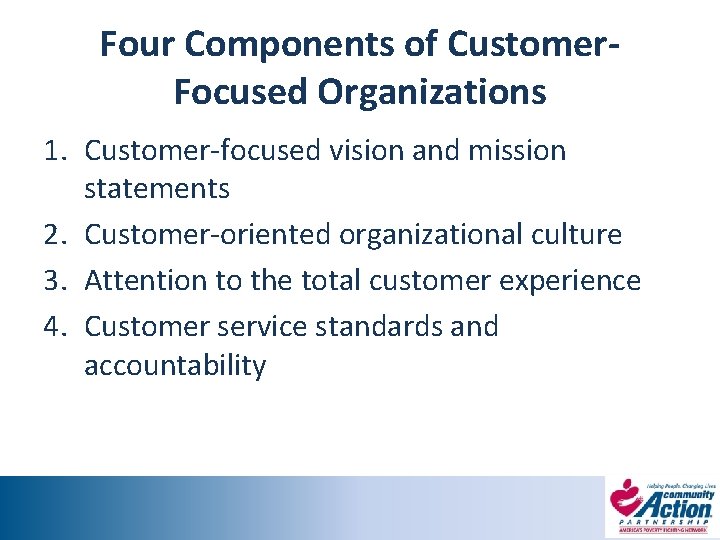 Four Components of Customer. Focused Organizations 1. Customer-focused vision and mission statements 2. Customer-oriented