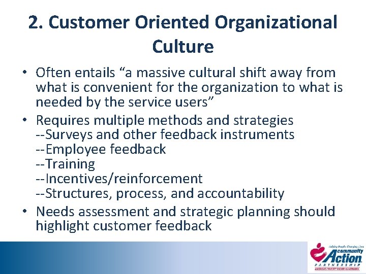 2. Customer Oriented Organizational Culture • Often entails “a massive cultural shift away from