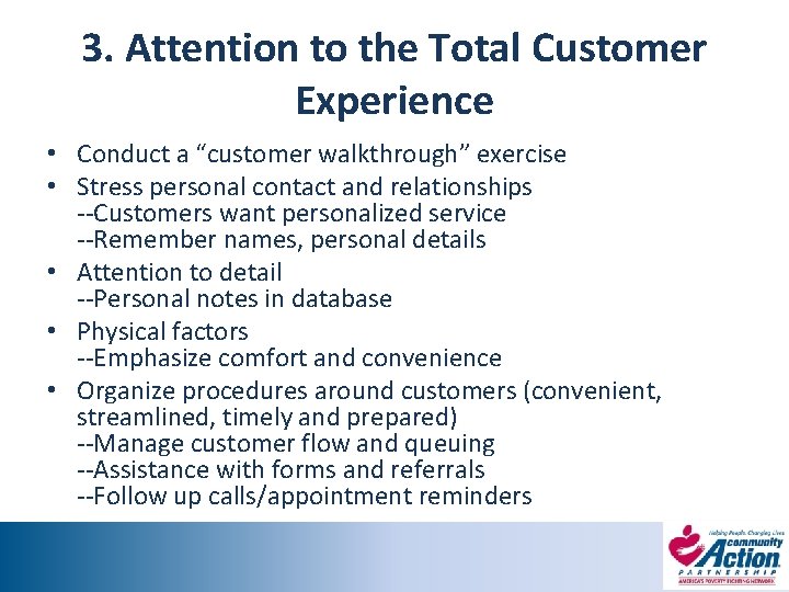 3. Attention to the Total Customer Experience • Conduct a “customer walkthrough” exercise •