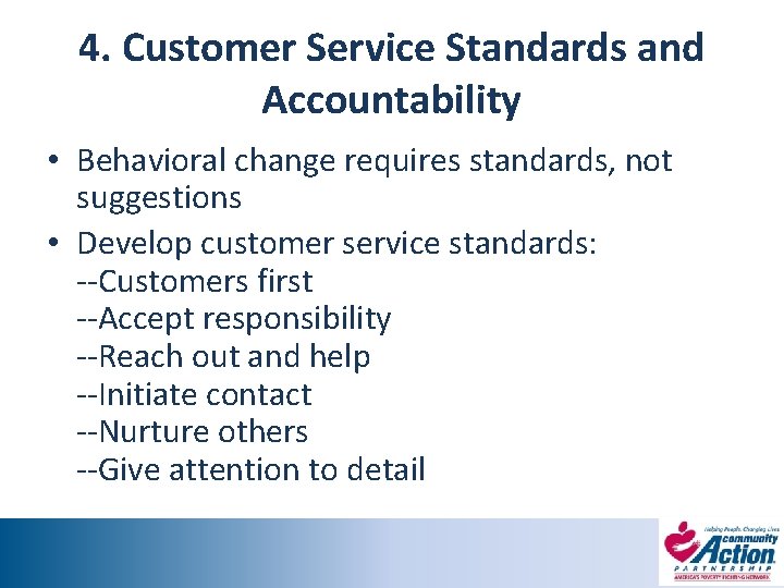 4. Customer Service Standards and Accountability • Behavioral change requires standards, not suggestions •